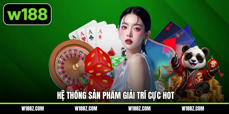Hệ thống sản phẩm giải trí cực hot