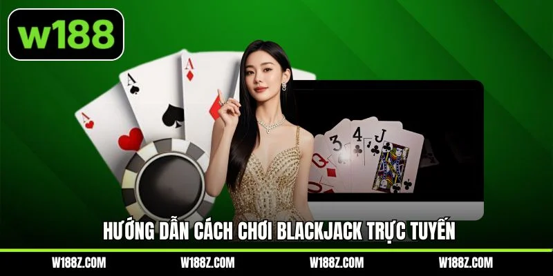 Hướng dẫn cách chơi blackjack trực tuyến