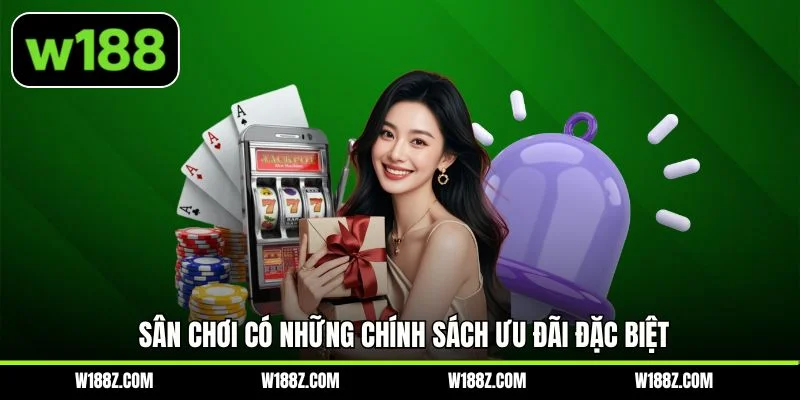 Sân chơi có những chính sách ưu đãi đặc biệt