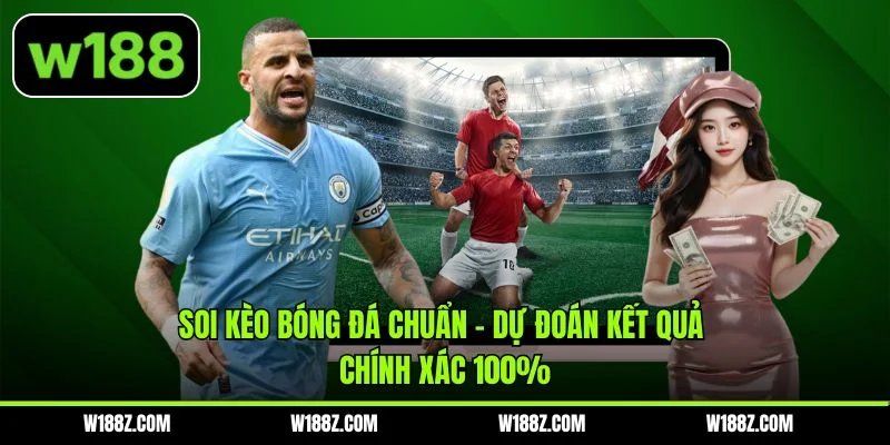 Soi Kèo Bóng Đá Chuẩn – Dự Đoán Kết Quả Chính Xác 100%