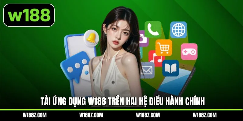 Tải ứng dụng W188 trên hai hệ điều hành chính